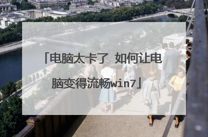 电脑太卡了 如何让电脑变得流畅win7