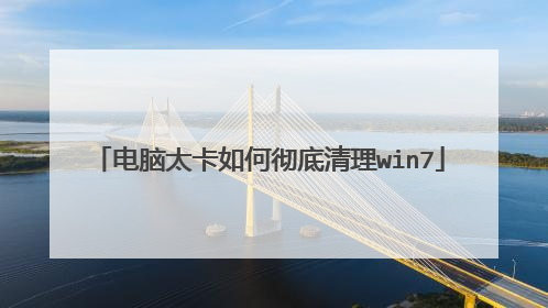 电脑太卡如何彻底清理win7