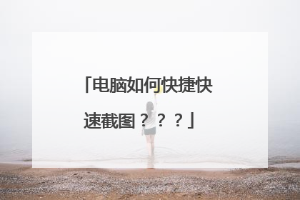 电脑如何快捷快速截图？？？