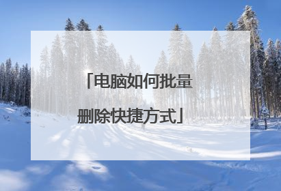 电脑如何批量删除快捷方式