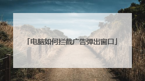 电脑如何拦截广告弹出窗口