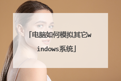 电脑如何模拟其它windows系统