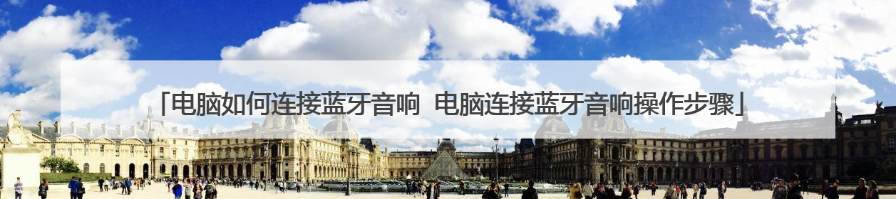 电脑如何连接蓝牙音响 电脑连接蓝牙音响操作步骤