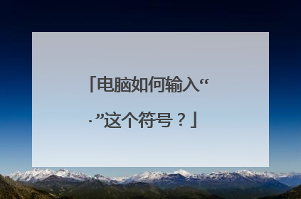 电脑如何输入“·”这个符号?
