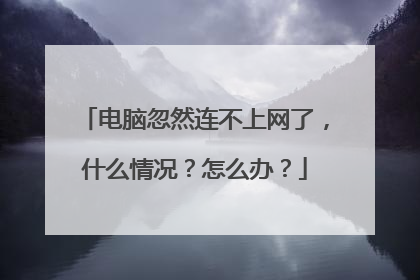 电脑忽然连不上网了,什么情况?怎么办?