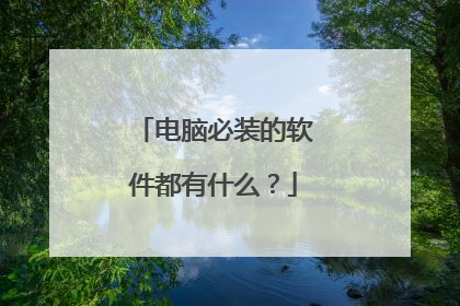 电脑必装的软件都有什么？