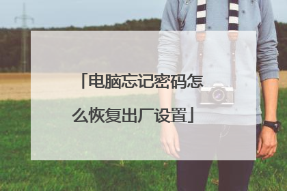 电脑忘记密码怎么恢复出厂设置