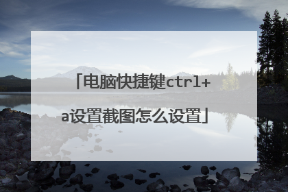 电脑快捷键ctrl+a设置截图怎么设置