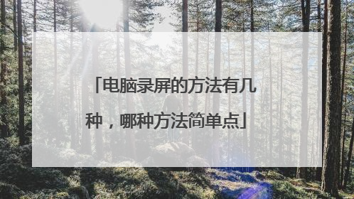 电脑录屏的方法有几种,哪种方法简单点