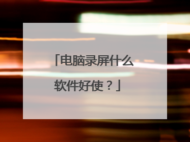 电脑录屏什么软件好使?