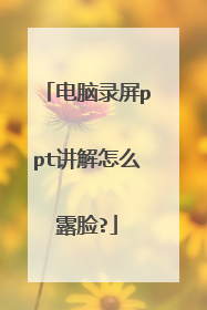 电脑录屏ppt讲解怎么露脸?