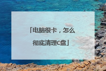 电脑很卡,怎么 彻底清理C盘