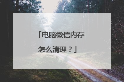 电脑微信内存怎么清理？