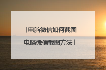 电脑微信如何截图 电脑微信截图方法