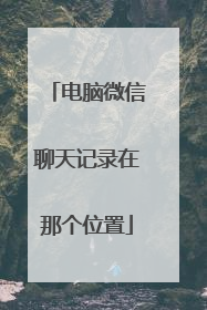 电脑微信聊天记录在那个位置