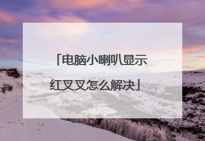 电脑小喇叭显示红叉叉怎么解决