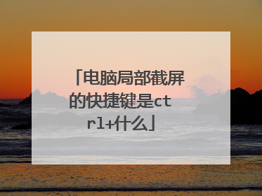 电脑局部截屏的快捷键是ctrl+什么