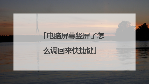 电脑屏幕竖屏了怎么调回来快捷键