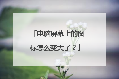 电脑屏幕上的图标怎么变大了？