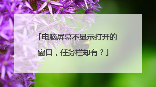 电脑屏幕不显示打开的窗口,任务栏却有?