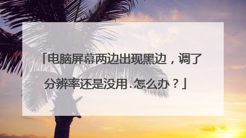 电脑屏幕两边出现黑边,调了分辨率还是没用.怎么办?