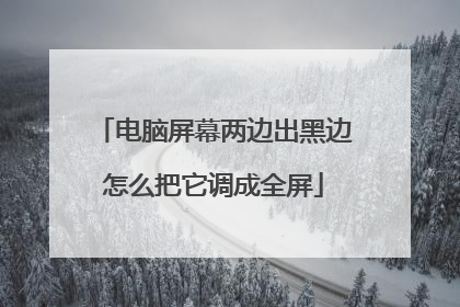 电脑屏幕两边出黑边怎么把它调成全屏