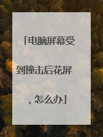 电脑屏幕受到撞击后花屏,怎么办