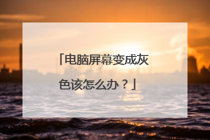 电脑屏幕变成灰色该怎么办?