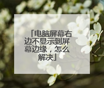 电脑屏幕右边不显示到屏幕边缘，怎么解决