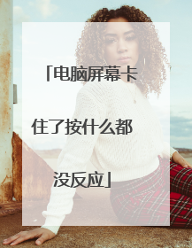 电脑屏幕卡住了按什么都没反应