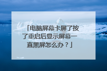 电脑屏幕卡屏了按了重启后显示屏幕一直黑屏怎么办？