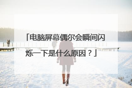 电脑屏幕偶尔会瞬间闪烁一下是什么原因?