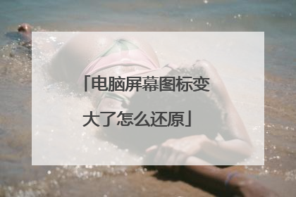 电脑屏幕图标变大了怎么还原