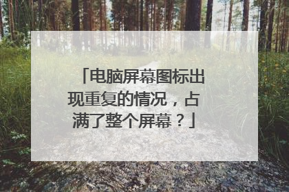 电脑屏幕图标出现重复的情况,占满了整个屏幕?