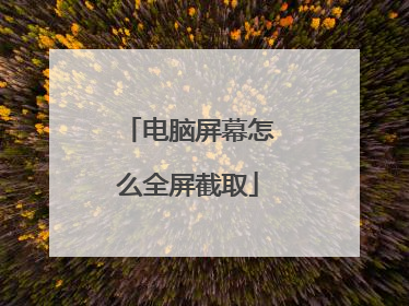 电脑屏幕怎么全屏截取