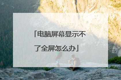 电脑屏幕显示不了全屏怎么办