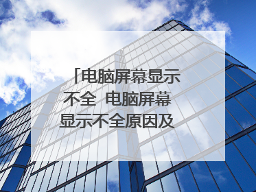 电脑屏幕显示不全 电脑屏幕显示不全原因及解决方法