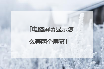电脑屏幕显示怎么弄两个屏幕