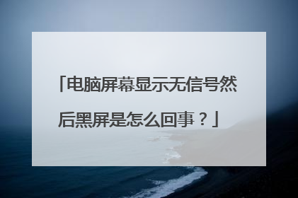 电脑屏幕显示无信号然后黑屏是怎么回事？