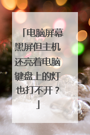 电脑屏幕黑屏但主机还亮着电脑键盘上的灯也打不开?