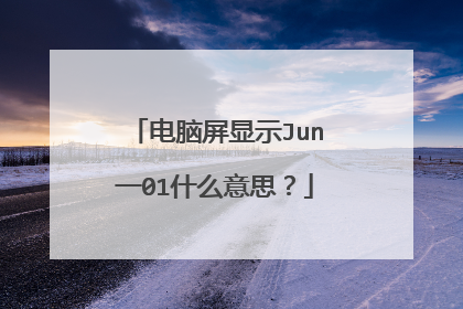 电脑屏显示Jun一01什么意思?