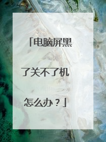 电脑屏黑了关不了机怎么办?