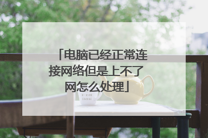 电脑已经正常连接网络但是上不了网怎么处理