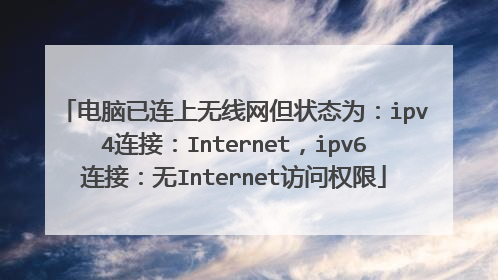 电脑已连上无线网但状态为：ipv4连接：Internet，ipv6连接：无Internet访问权限