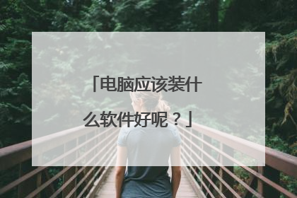 电脑应该装什么软件好呢?