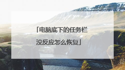 电脑底下的任务栏没反应怎么恢复