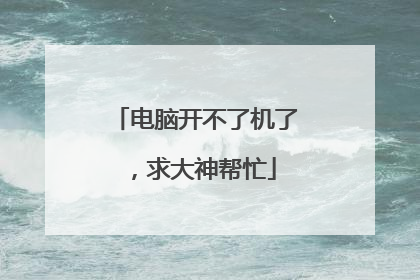 电脑开不了机了,求大神帮忙
