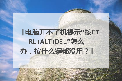 电脑开不了机提示“按CTRL+ALT+DEL”怎么办，按什么键都没用？