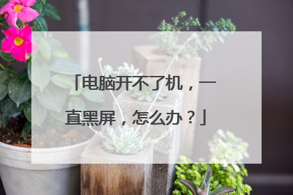 电脑开不了机，一直黑屏，怎么办？