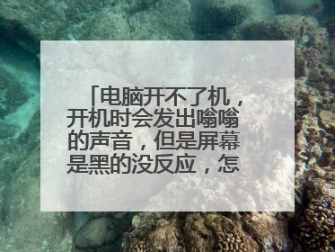 电脑开不了机，开机时会发出嗡嗡的声音，但是屏幕是黑的没反应，怎么回事？